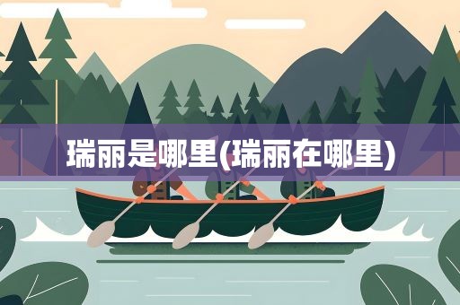 瑞丽是哪里(瑞丽在哪里)
