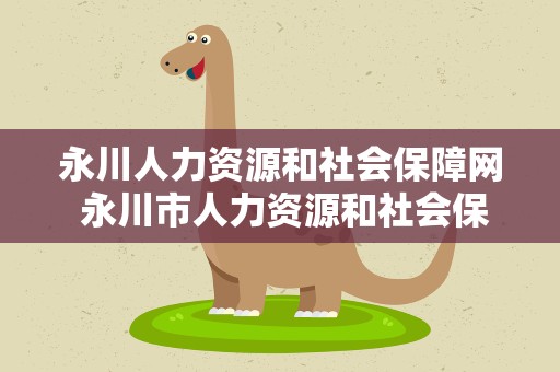 永川人力资源和社会保障网 永川市人力资源和社会保障网