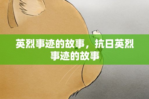英烈事迹的故事，抗日英烈事迹的故事