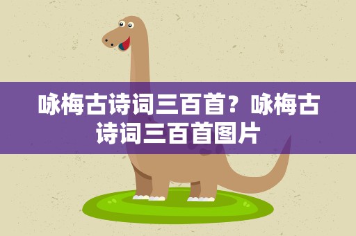 咏梅古诗词三百首？咏梅古诗词三百首图片