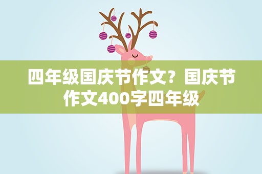 四年级国庆节作文？国庆节作文400字四年级