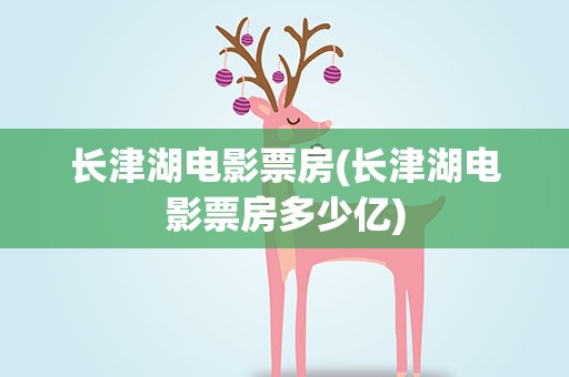 长津湖电影票房(长津湖电影票房多少亿)