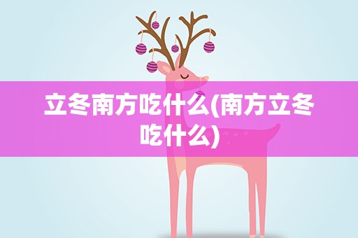 立冬南方吃什么(南方立冬吃什么)