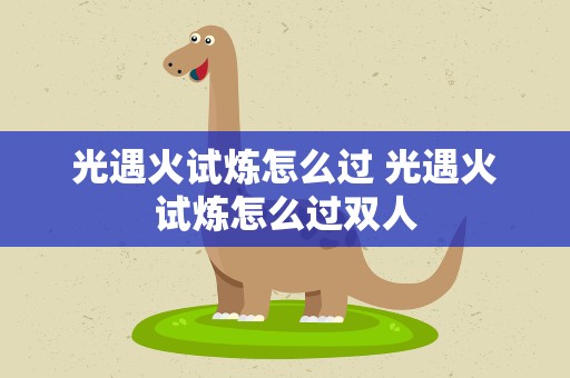 光遇火试炼怎么过 光遇火试炼怎么过双人