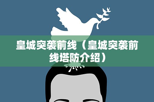 皇城突袭前线（皇城突袭前线塔防介绍）