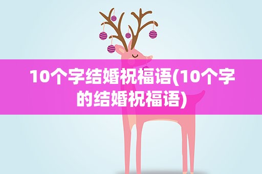 10个字结婚祝福语(10个字的结婚祝福语)