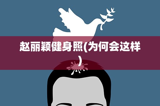 赵丽颖健身照(为何会这样)
