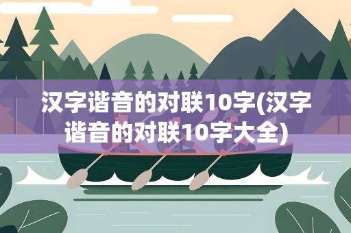 汉字谐音的对联10字(汉字谐音的对联10字大全)