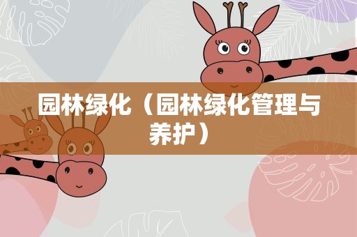 园林绿化（园林绿化管理与养护）