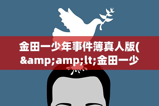 金田一少年事件簿真人版(&amp;lt;金田一少年事件簿&amp;gt;真人版有几部)