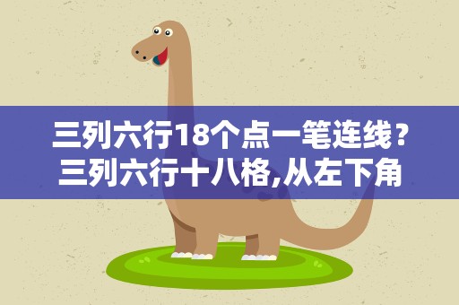 三列六行18个点一笔连线？三列六行十八格,从左下角走到右下角,不能重复走,该怎么走