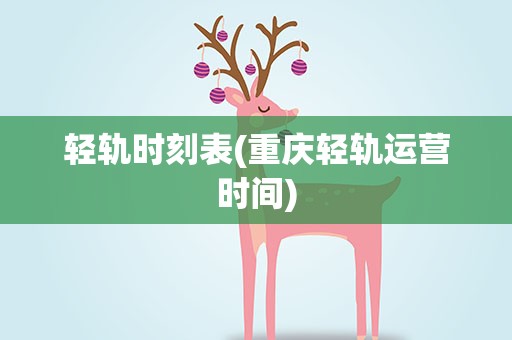 轻轨时刻表(重庆轻轨运营时间)
