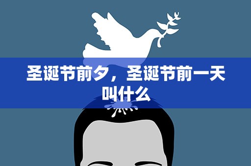 圣诞节前夕，圣诞节前一天叫什么