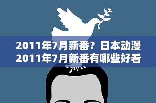 2011年7月新番？日本动漫2011年7月新番有哪些好看的