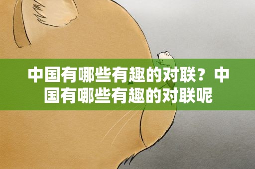 中国有哪些有趣的对联？中国有哪些有趣的对联呢