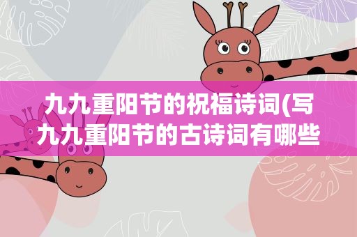 九九重阳节的祝福诗词(写九九重阳节的古诗词有哪些)