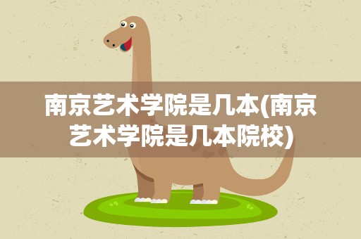 南京艺术学院是几本(南京艺术学院是几本院校)