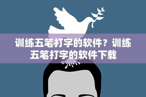 训练五笔打字的软件？训练五笔打字的软件下载