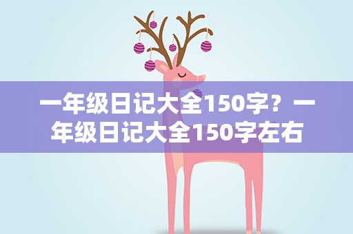 一年级日记大全150字？一年级日记大全150字左右