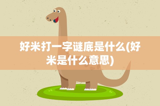 好米打一字谜底是什么(好米是什么意思)