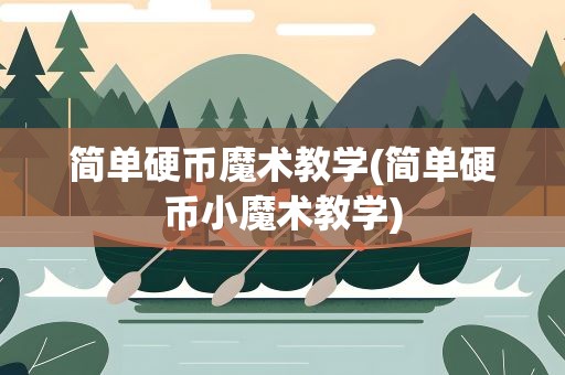 简单硬币魔术教学(简单硬币小魔术教学)
