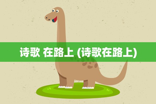 诗歌 在路上 (诗歌在路上)