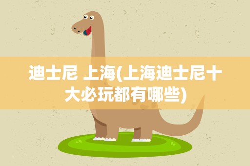 迪士尼 上海(上海迪士尼十大必玩都有哪些)