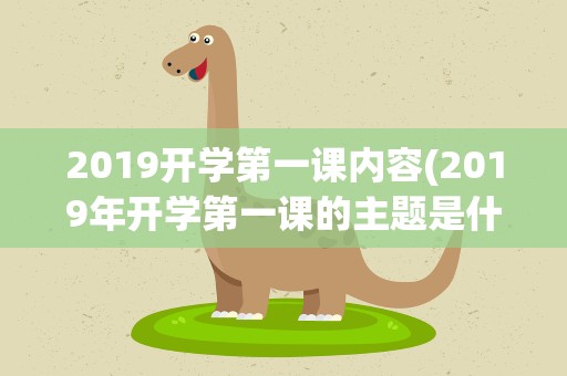 2019开学第一课内容(2019年开学第一课的主题是什么)