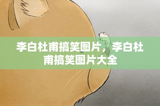 李白杜甫搞笑图片，李白杜甫搞笑图片大全