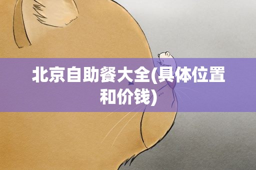 北京自助餐大全(具体位置和价钱)