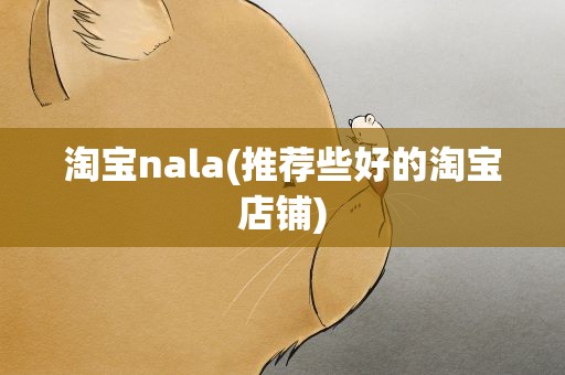 淘宝nala(推荐些好的淘宝店铺)