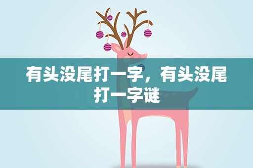 有头没尾打一字，有头没尾打一字谜