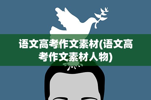语文高考作文素材(语文高考作文素材人物)
