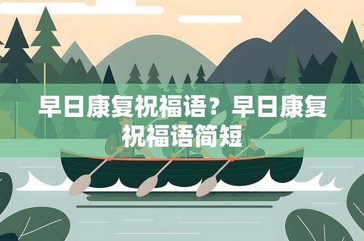 早日康复祝福语？早日康复祝福语简短