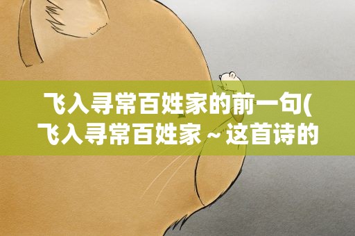 飞入寻常百姓家的前一句(飞入寻常百姓家～这首诗的前一句是什么)