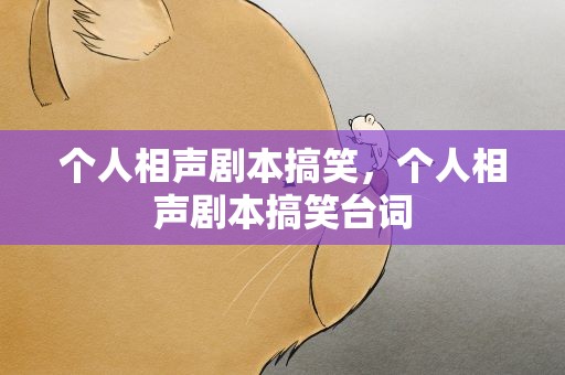 个人相声剧本搞笑，个人相声剧本搞笑台词