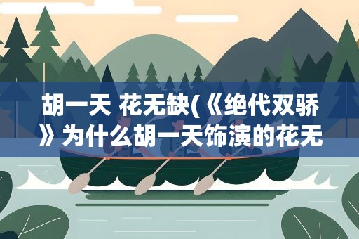 胡一天 花无缺(《绝代双骄》为什么胡一天饰演的花无缺戏份那么少)