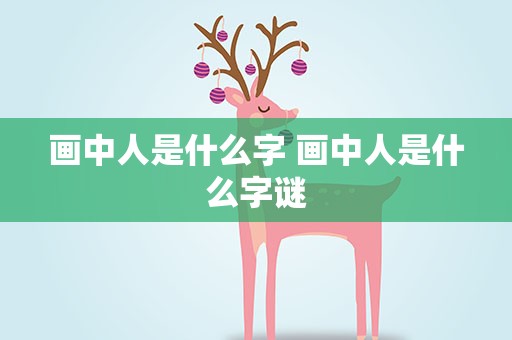 画中人是什么字 画中人是什么字谜