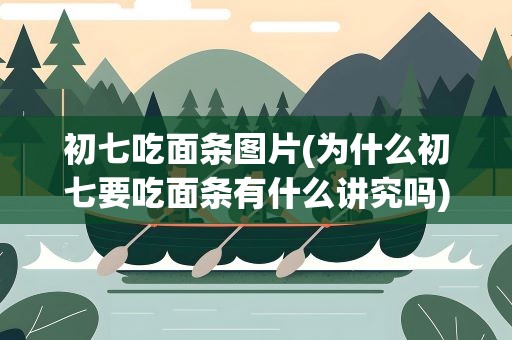 初七吃面条图片(为什么初七要吃面条有什么讲究吗)