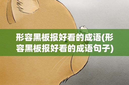 形容黑板报好看的成语(形容黑板报好看的成语句子)