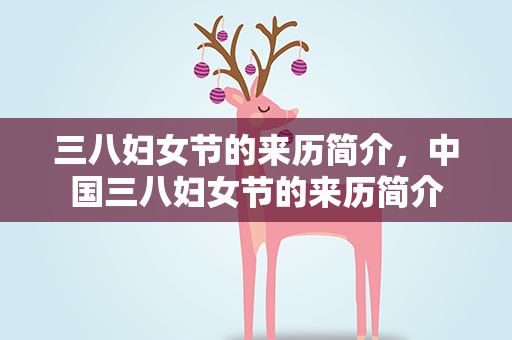 三八妇女节的来历简介，中国三八妇女节的来历简介
