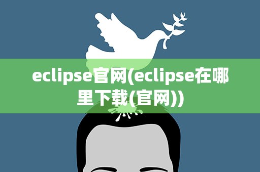 eclipse官网(eclipse在哪里下载(官网))