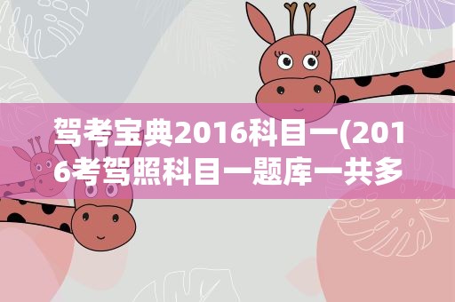 驾考宝典2016科目一(2016考驾照科目一题库一共多少道题)