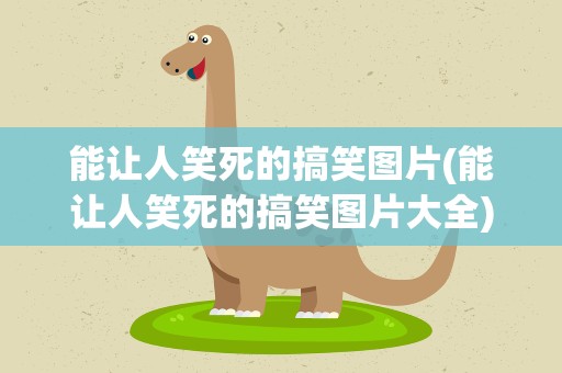 能让人笑死的搞笑图片(能让人笑死的搞笑图片大全)