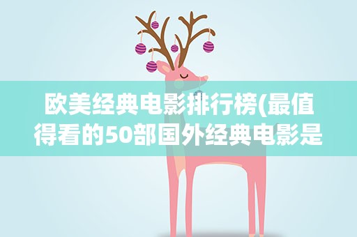 欧美经典电影排行榜(最值得看的50部国外经典电影是)