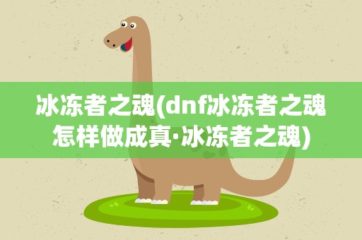冰冻者之魂(dnf冰冻者之魂怎样做成真·冰冻者之魂)