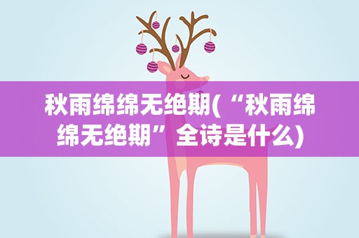 秋雨绵绵无绝期(“秋雨绵绵无绝期”全诗是什么)