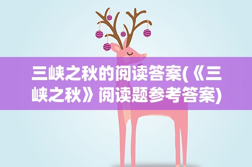 三峡之秋的阅读答案(《三峡之秋》阅读题参考答案)