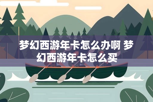 梦幻西游年卡怎么办啊 梦幻西游年卡怎么买
