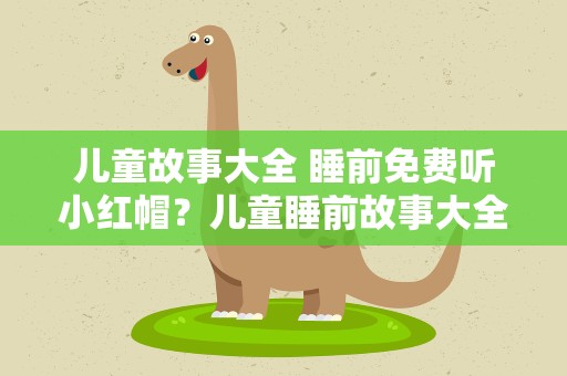 儿童故事大全 睡前免费听小红帽？儿童睡前故事大全之小红帽